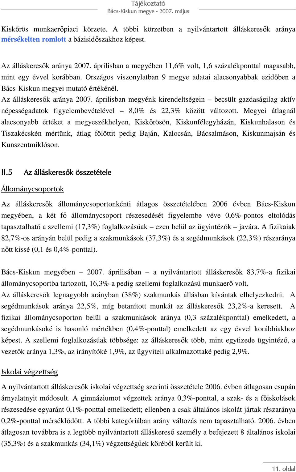 Az álláskeresık aránya 2007. áprilisban megyénk kirendeltségein becsült gazdaságilag aktív népességadatok figyelembevételével 8,0% és 22,3% között változott.