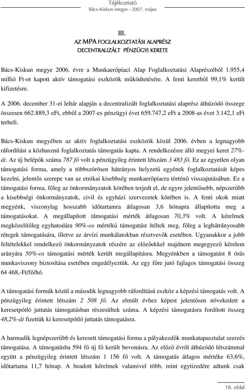 december 31-ei leltár alapján a decentralizált foglalkoztatási alaprész áthúzódó összege összesen 662.889,3 eft, ebbıl a 2007-es pénzügyi évet 659.747,2 eft a 2008-as évet 3.142,1 eft terheli.