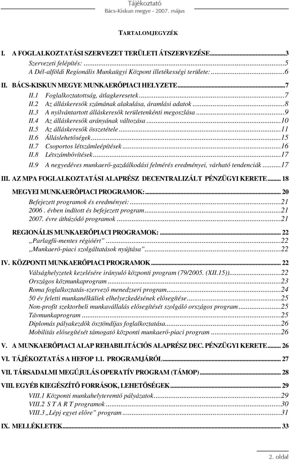 3 A nyilvántartott álláskeresık területenkénti megoszlása...9 II.4 Az álláskeresık arányának változása...10 II.5 Az álláskeresık összetétele...11 II.6 Álláslehetıségek...15 II.
