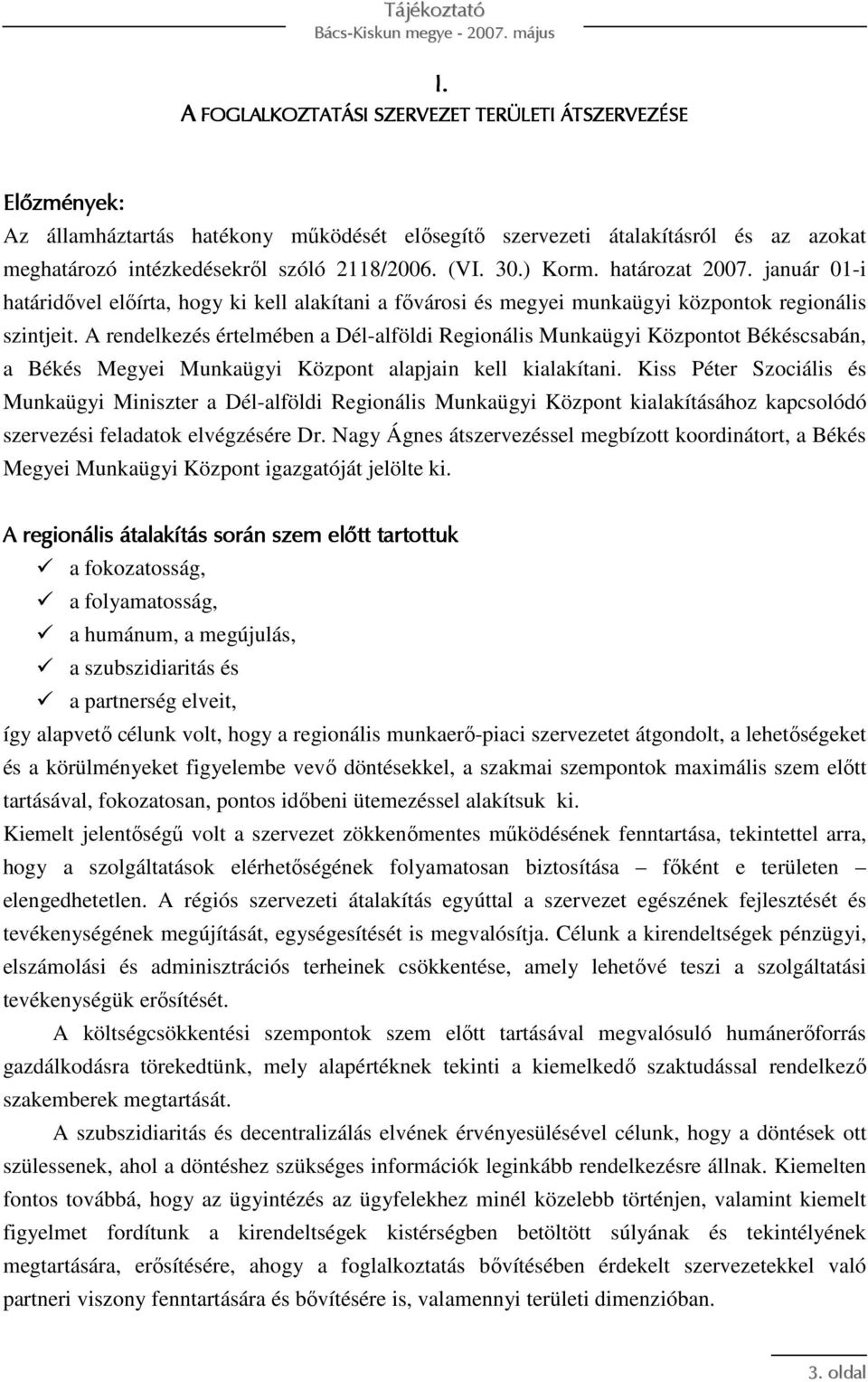 A rendelkezés értelmében a Dél-alföldi Regionális Munkaügyi Központot Békéscsabán, a Békés Megyei Munkaügyi Központ alapjain kell kialakítani.