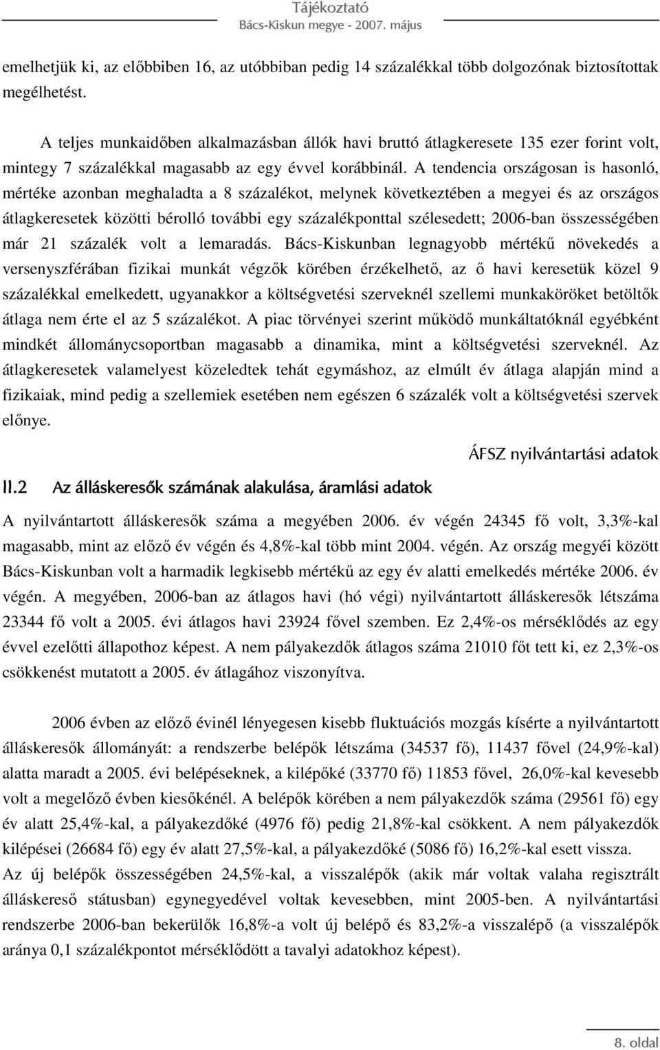 A tendencia országosan is hasonló, mértéke azonban meghaladta a 8 százalékot, melynek következtében a megyei és az országos átlagkeresetek közötti bérolló további egy százalékponttal szélesedett;