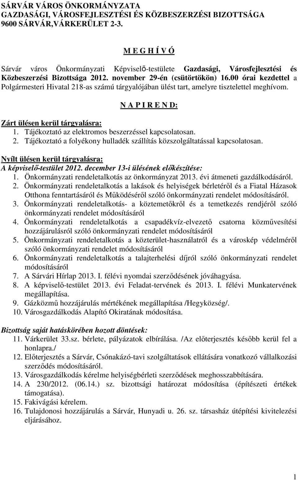 00 órai kezdettel a Polgármesteri Hivatal 218-as számú tárgyalójában ülést tart, amelyre tisztelettel meghívom. N A P I R E N D: Zárt ülésen kerül tárgyalásra: 1.