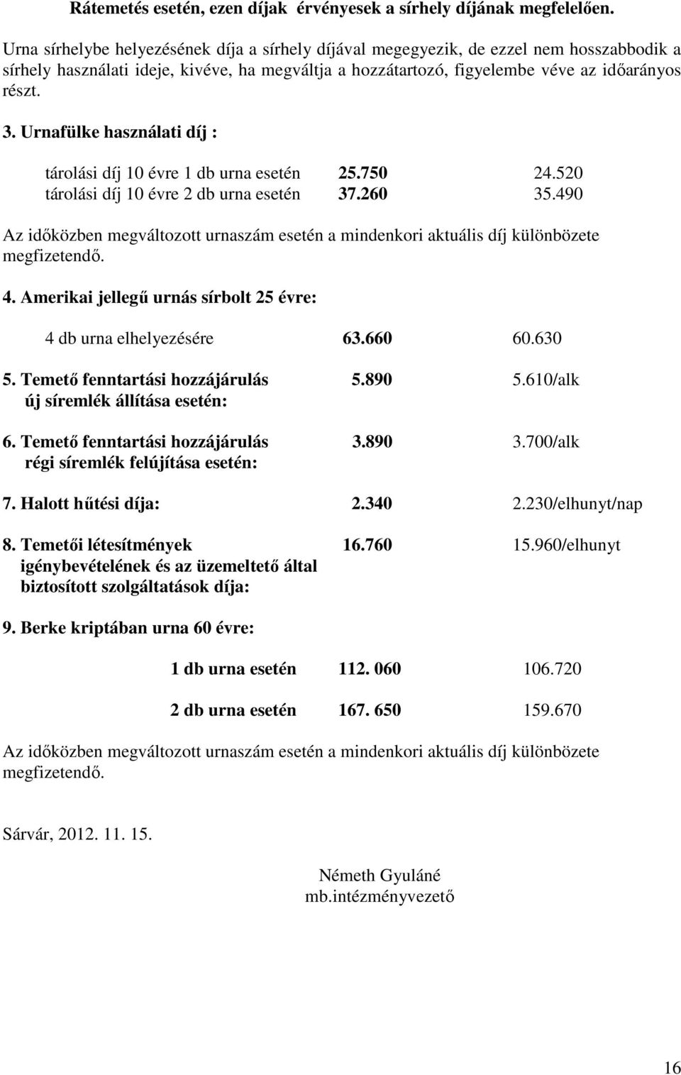 Urnafülke használati díj : tárolási díj 10 évre 1 db urna esetén 25.750 24.520 tárolási díj 10 évre 2 db urna esetén 37.260 35.