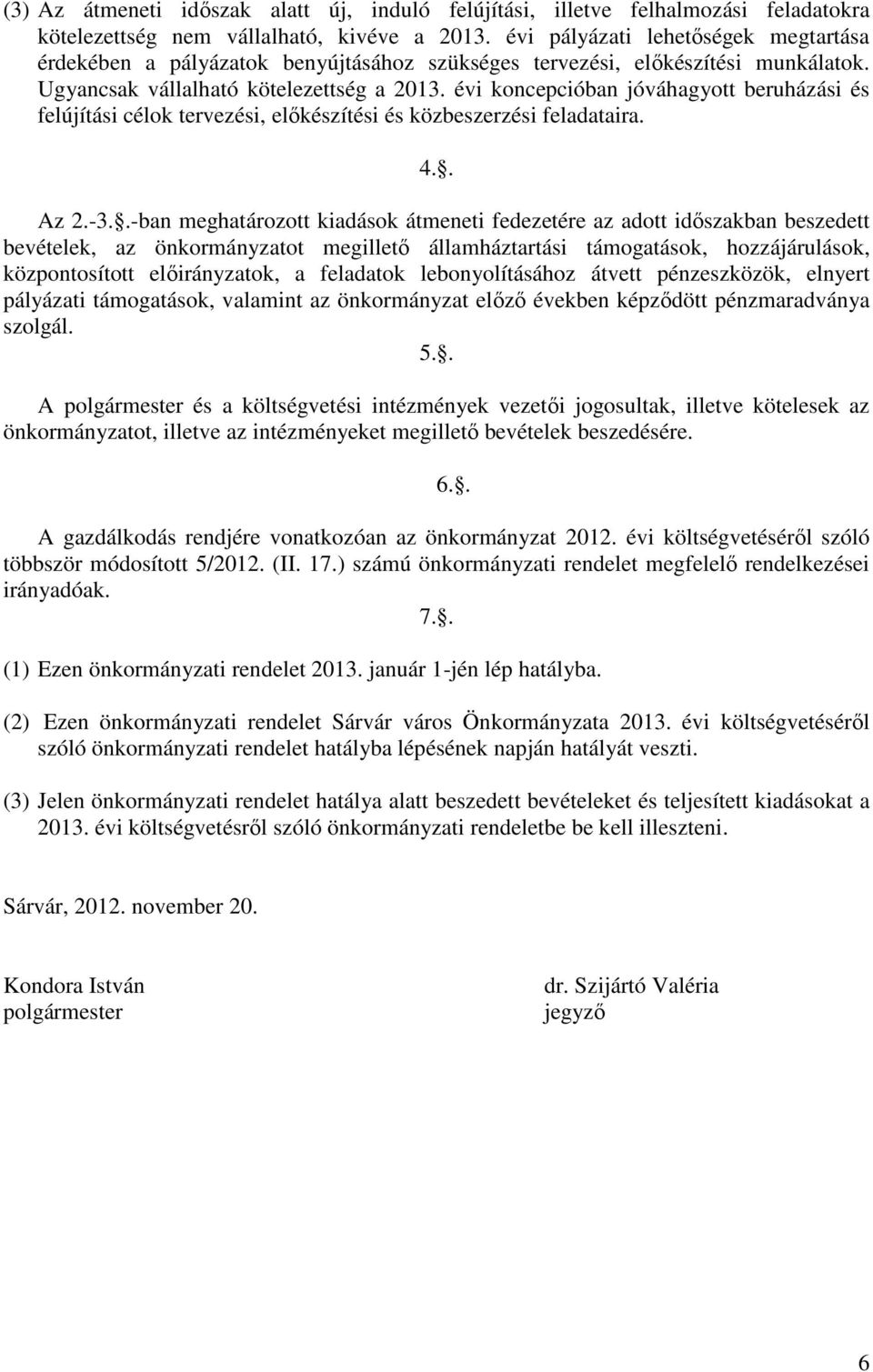 évi koncepcióban jóváhagyott beruházási és felújítási célok tervezési, előkészítési és közbeszerzési feladataira. 4.. Az 2.-3.