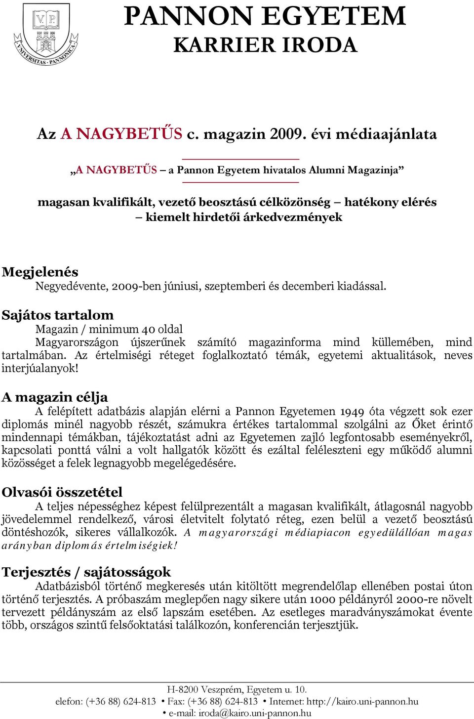 2009-ben júniusi, szeptemberi és decemberi kiadással. Sajátos tartalom Magazin / minimum 40 oldal Magyarországon újszerűnek számító magazinforma mind küllemében, mind tartalmában.