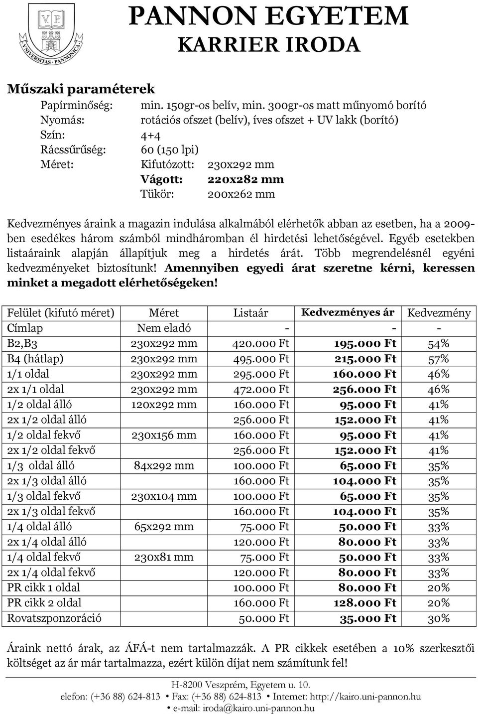Kedvezményes áraink a magazin indulása alkalmából elérhetők abban az esetben, ha a 2009- ben esedékes három számból mindháromban él hirdetési lehetőségével.