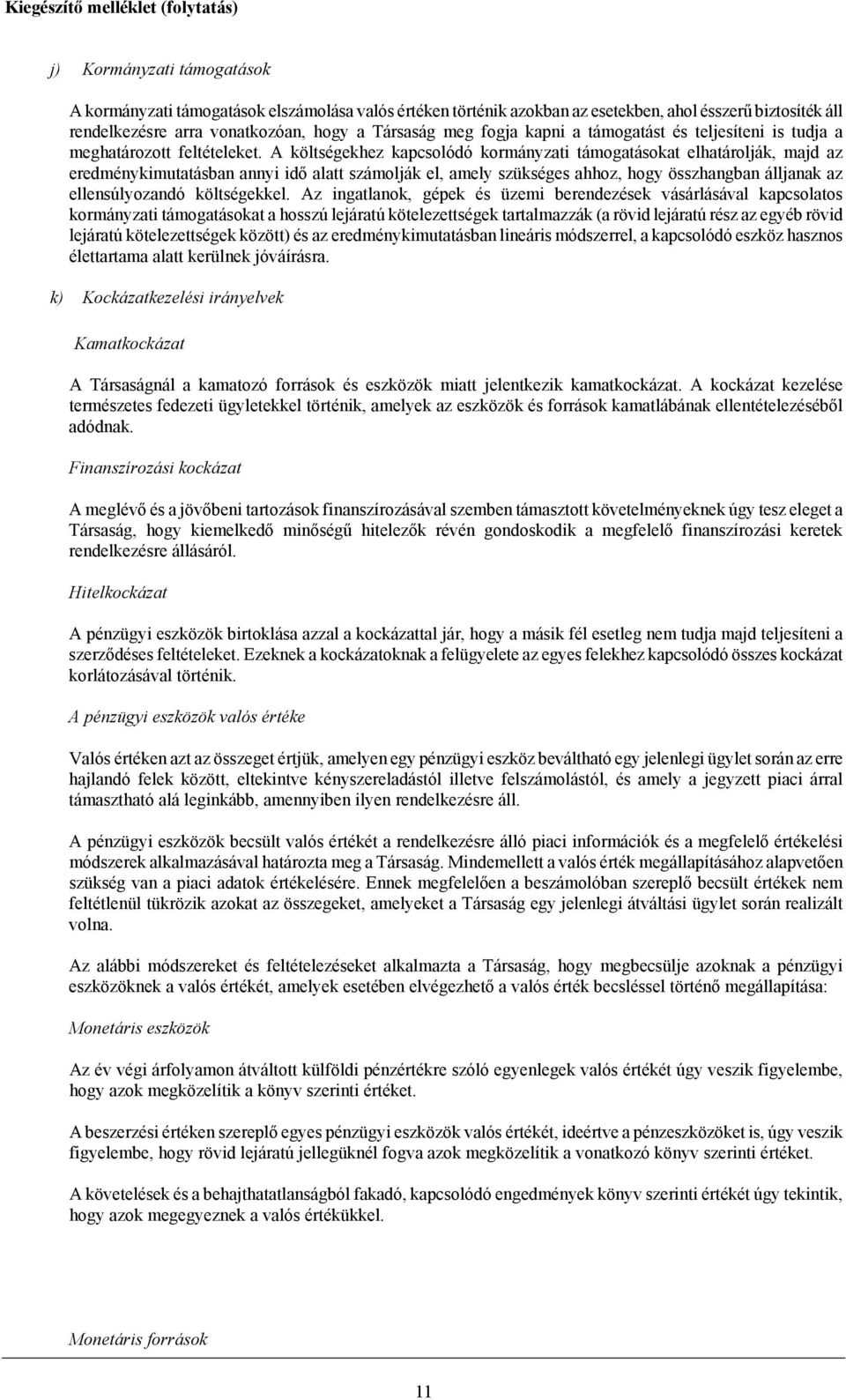 A költségekhez kapcsolódó kormányzati támogatásokat elhatárolják, majd az eredménykimutatásban annyi idő alatt számolják el, amely szükséges ahhoz, hogy összhangban álljanak az ellensúlyozandó