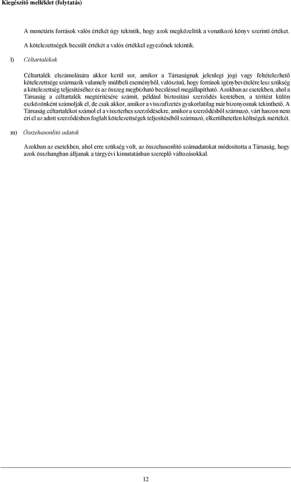 l) Céltartalékok Céltartalék elszámolására akkor kerül sor, amikor a Társaságnak jelenlegi jogi vagy feltételezhető kötelezettsége származik valamely múltbeli eseményből, valószínű, hogy források