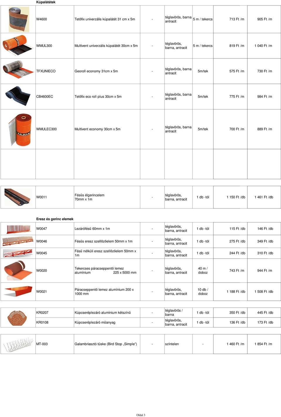 Ft /m 889 Ft /m W0011 Fésűs élgerincelem 70mm x 1m 1 db tól 1 150 Ft /db 1 461 Ft /db Eresz és gerinc elemek W0047 Lezárófésű 60mm x 1m W0046 Fésűs eresz szellőzőelem 50mm x 1m 1 db tól 115 Ft /db