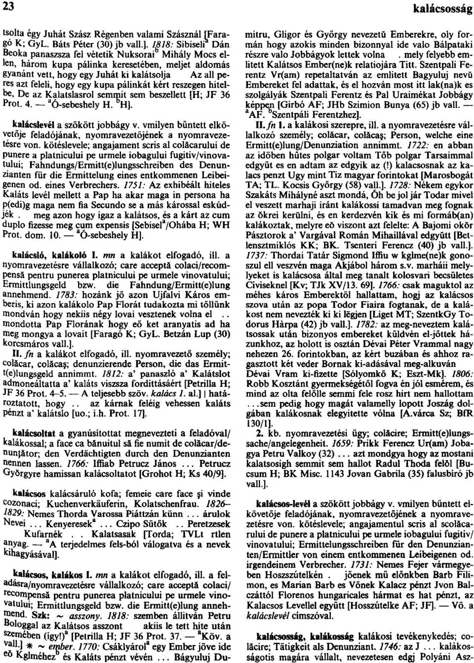kupa pálinkát kért reszegen hitelbe, De az Kalatslasrol semmit sem beszellett [H; JF 36 Prot. 4. a Ó-sebeshely H. b H]. kalácslevél a szökött jobbágy v.