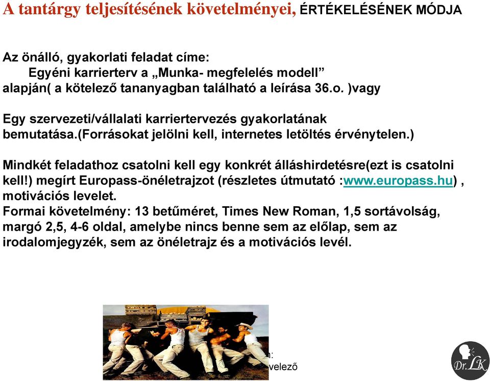 ) Mindkét feladathoz csatolni kell egy konkrét álláshirdetésre(ezt is csatolni kell!) megírt Europass-önéletrajzot (részletes útmutató :www.europass.hu), motivációs levelet.