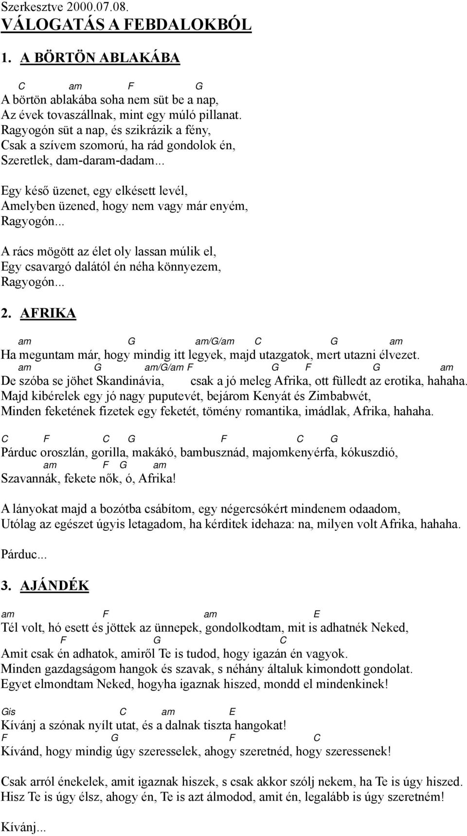 .. A rács mögött az élet oly lassan múlik el, Egy csavargó dalától én néha könnyezem, Ragyogón... 2.
