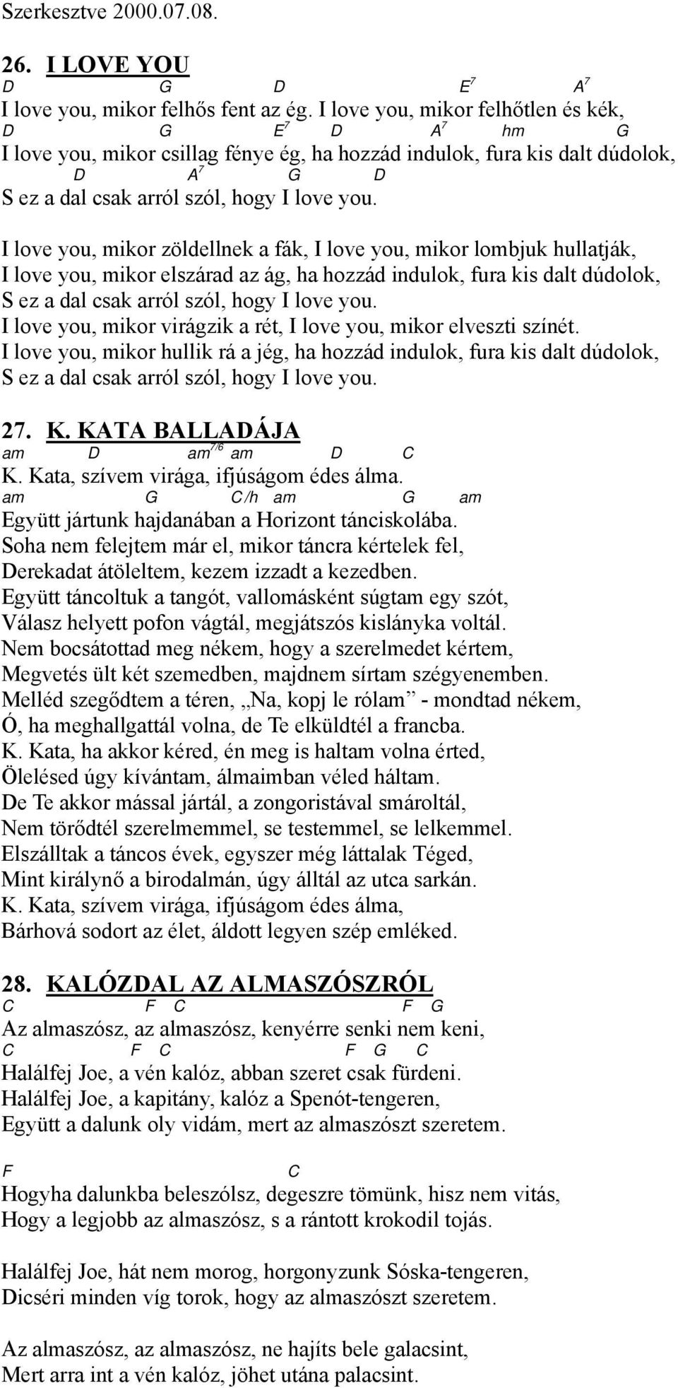 I love you, mikor zöldellnek a fák, I love you, mikor lombjuk hullatják, I love you, mikor elszárad az ág, ha hozzád indulok, fura kis dalt dúdolok, S ez a dal csak arról szól, hogy I love you.