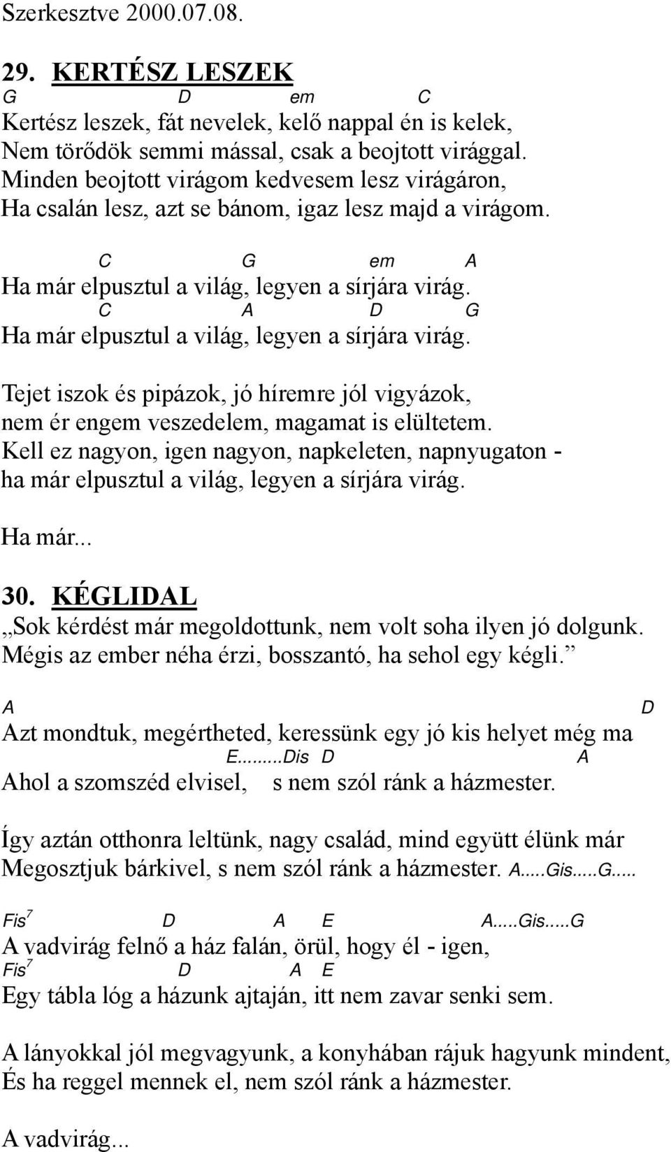 C A D G Ha már elpusztul a világ, legyen a sírjára virág. Tejet iszok és pipázok, jó híremre jól vigyázok, nem ér engem veszedelem, magamat is elültetem.