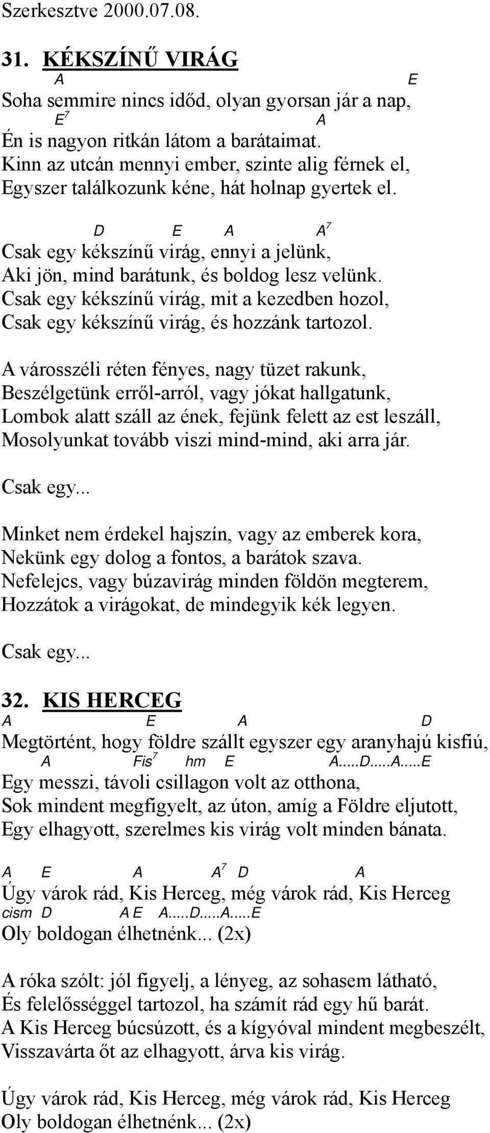 Csak egy kékszínű virág, mit a kezedben hozol, Csak egy kékszínű virág, és hozzánk tartozol.