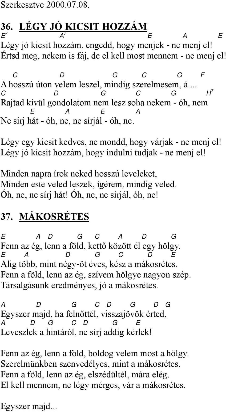 Légy egy kicsit kedves, ne mondd, hogy várjak - ne menj el! Légy jó kicsit hozzám, hogy indulni tudjak - ne menj el!