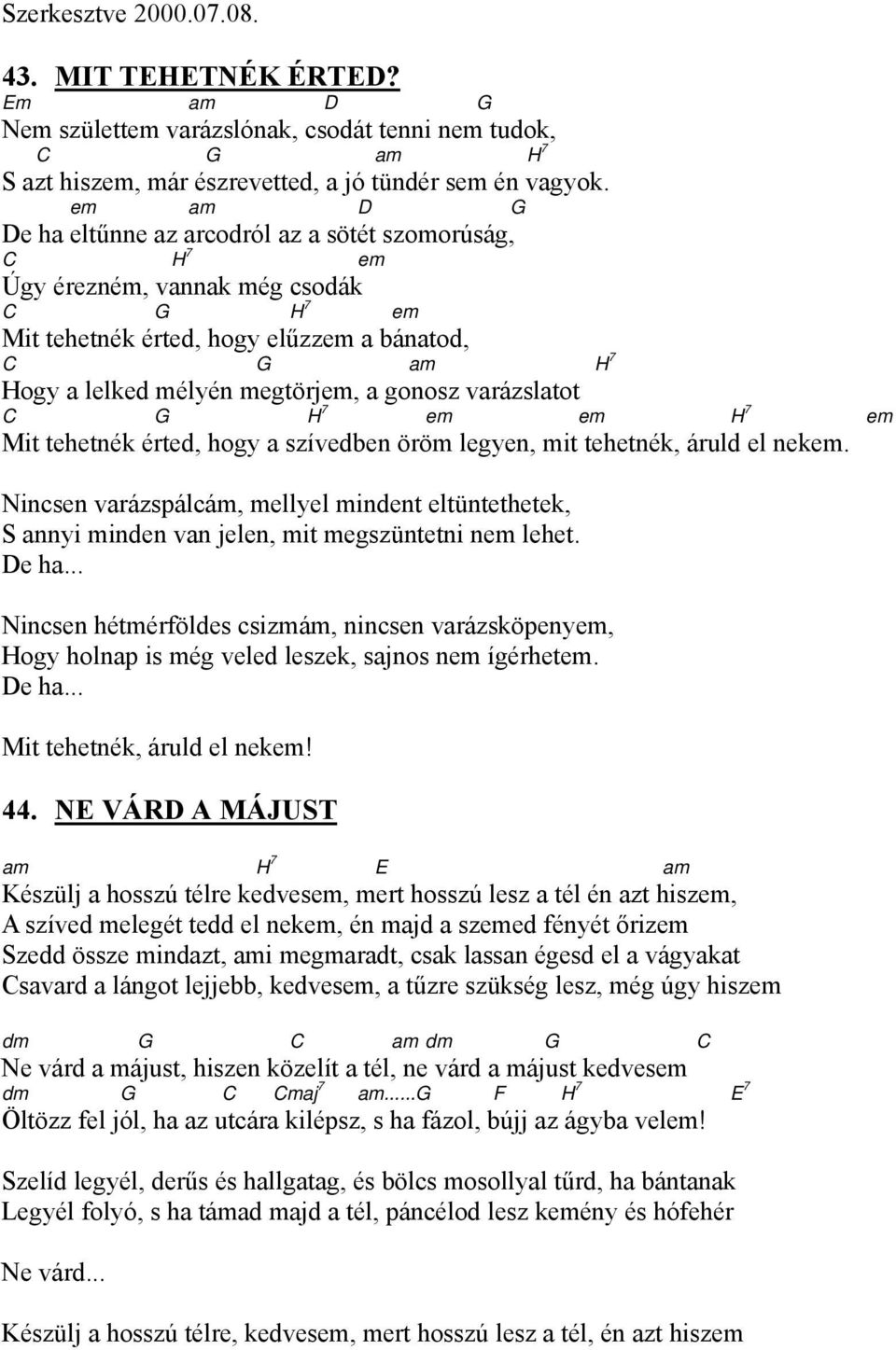 gonosz varázslatot C G H 7 em em H 7 em Mit tehetnék érted, hogy a szívedben öröm legyen, mit tehetnék, áruld el nekem.