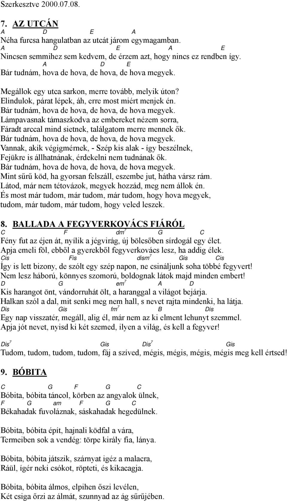 Bár tudnám, hova de hova, de hova, de hova megyek. Lámpavasnak támaszkodva az embereket nézem sorra, Fáradt arccal mind sietnek, találgatom merre mennek ők.