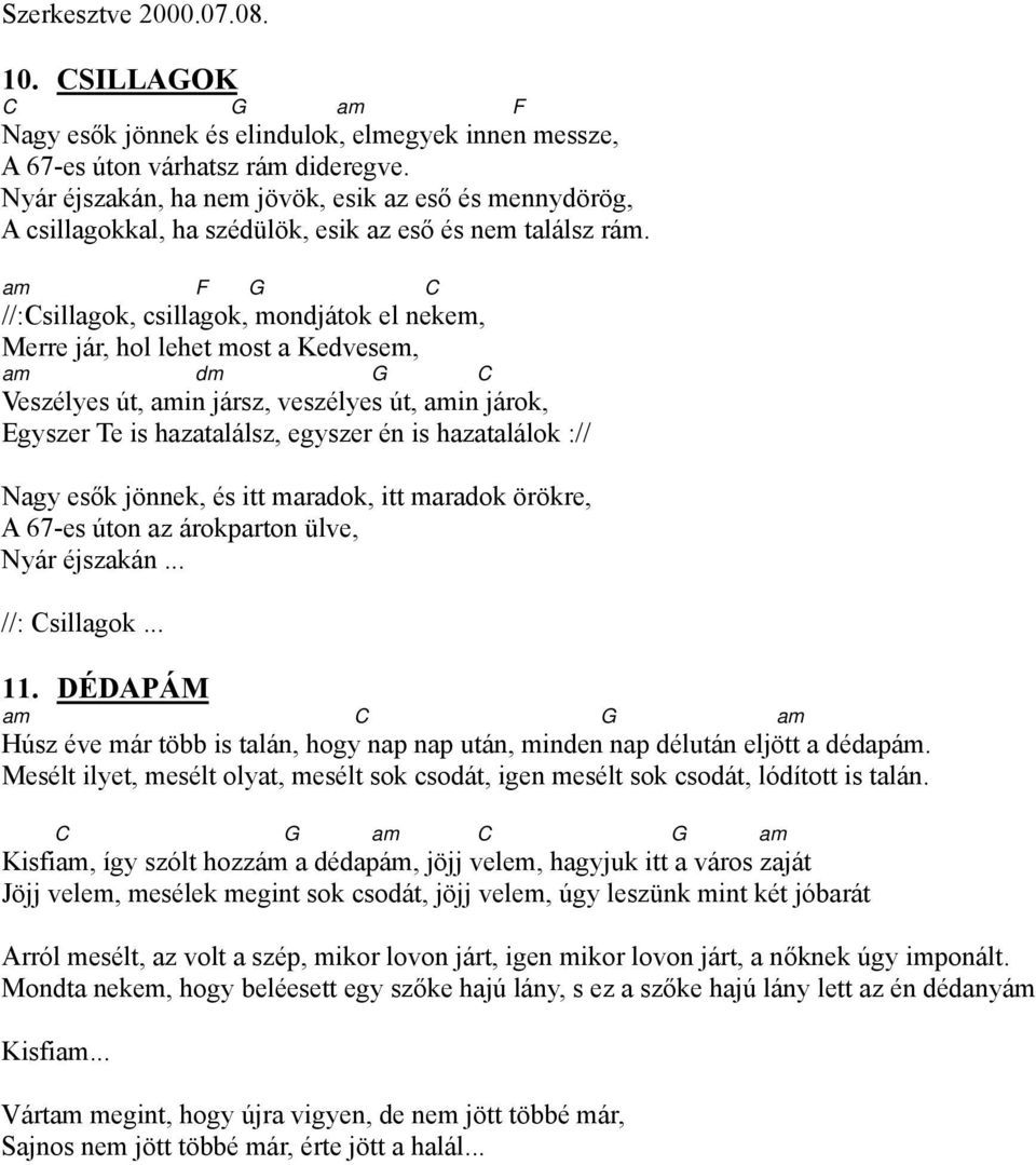 am F G C //:Csillagok, csillagok, mondjátok el nekem, Merre jár, hol lehet most a Kedvesem, am dm G C Veszélyes út, amin jársz, veszélyes út, amin járok, Egyszer Te is hazatalálsz, egyszer én is