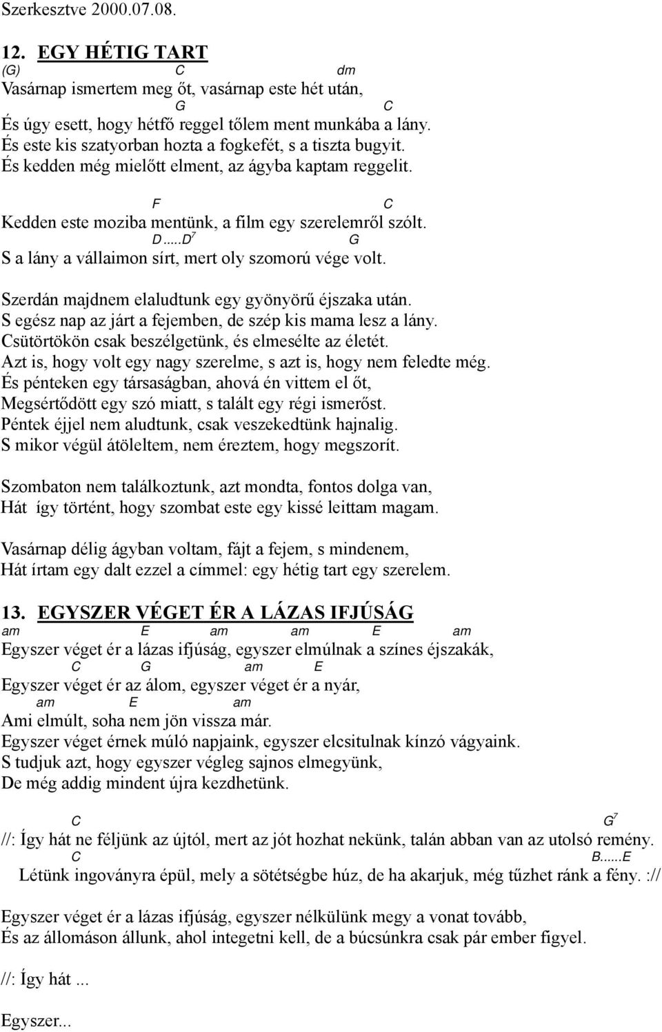Szerdán majdnem elaludtunk egy gyönyörű éjszaka után. S egész nap az járt a fejemben, de szép kis mama lesz a lány. Csütörtökön csak beszélgetünk, és elmesélte az életét.