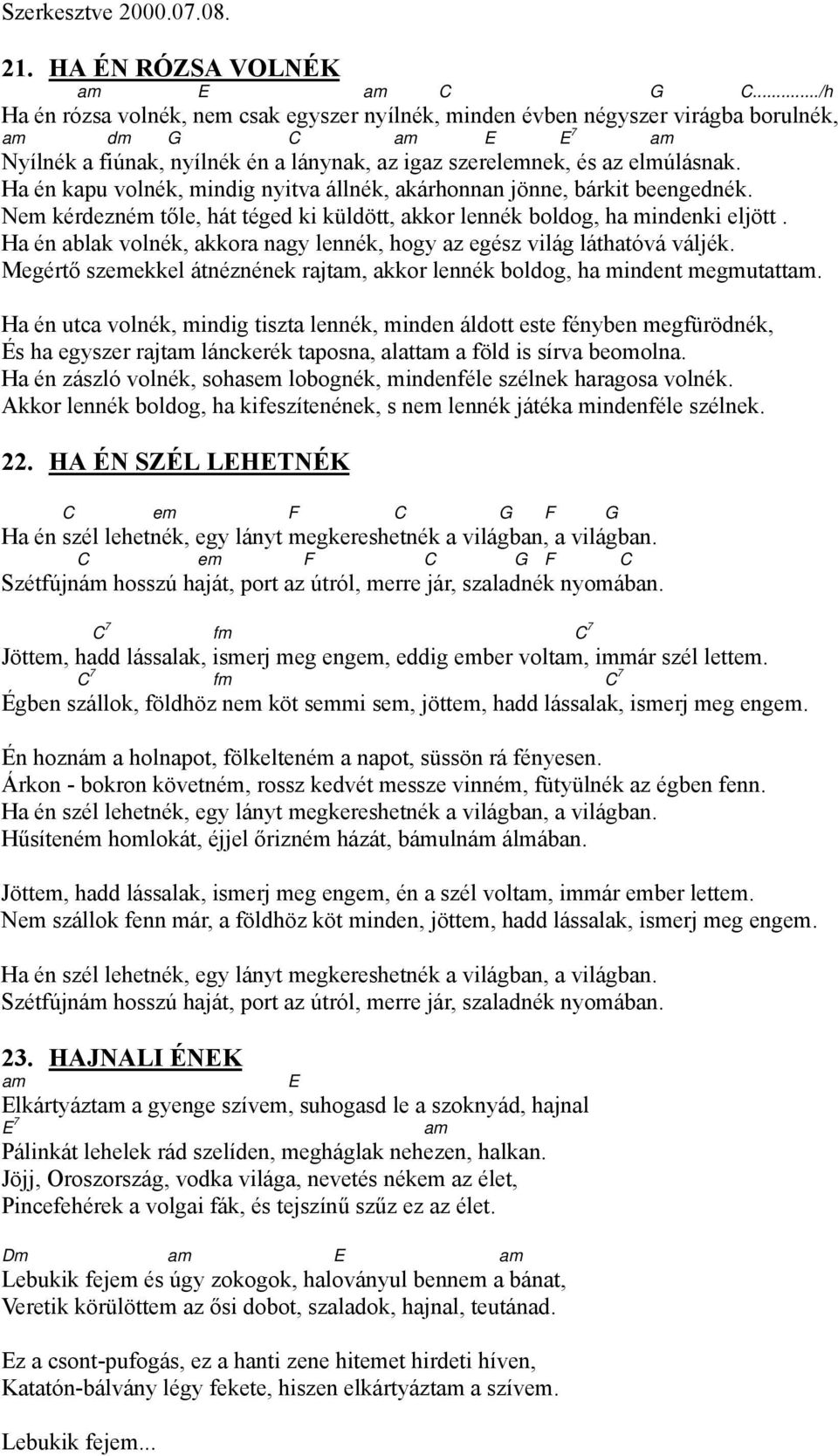 Ha én kapu volnék, mindig nyitva állnék, akárhonnan jönne, bárkit beengednék. Nem kérdezném tőle, hát téged ki küldött, akkor lennék boldog, ha mindenki eljött.