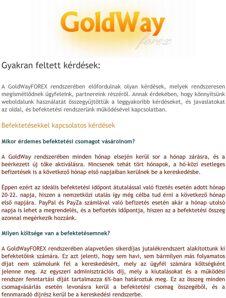 Befektetésekkel kapcsolatos kérdések Mikor érdemes befektetési csomagot vásárolnom? A GoldWay rendszerében minden hónap elsején kerül sor a hónap zárásra, és a beérkezett új tőke aktiválásra.