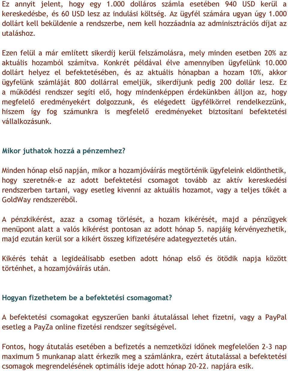 Ezen felül a már említett sikerdíj kerül felszámolásra, mely minden esetben 20% az aktuális hozamból számítva. Konkrét példával élve amennyiben ügyfelünk 10.