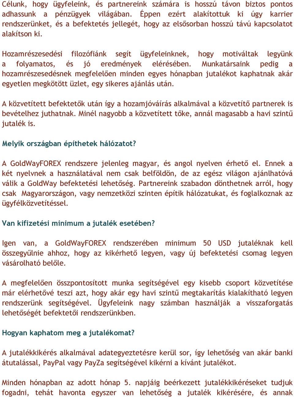 Hozamrészesedési filozófiánk segít ügyfeleinknek, hogy motiváltak legyünk a folyamatos, és jó eredmények elérésében.