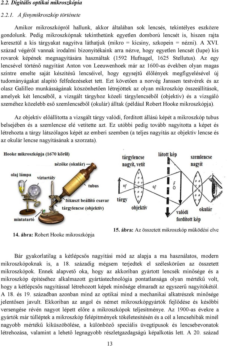 század végéről vannak irodalmi bizonyítékaink arra nézve, hogy egyetlen lencsét (lupe) kis rovarok képének megnagyítására használtak (1592 Hufnagel, 1625 Stellutus).