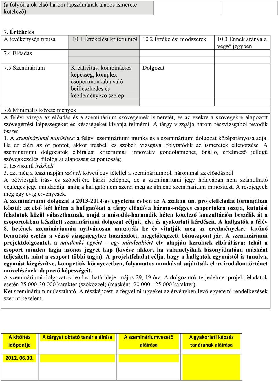 6 Minimális követelmények A félévi vizsga az előadás és a szeminárium szövegeinek ismeretét, és az ezekre a szövegekre alapozott szövegértési képességeket és készségeket kívánja felmérni.