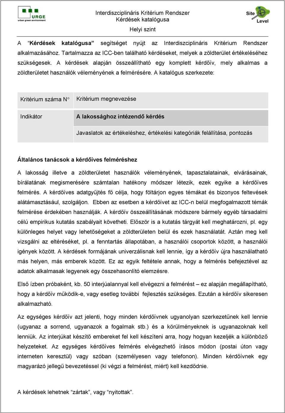 A katalógus szerkezete: Kritérium száma N Kritérium megnevezése Indikátor A lakossághoz intézendő kérdés Javaslatok az értékeléshez, értékelési kategóriák felállítása, pontozás Általános tanácsok a