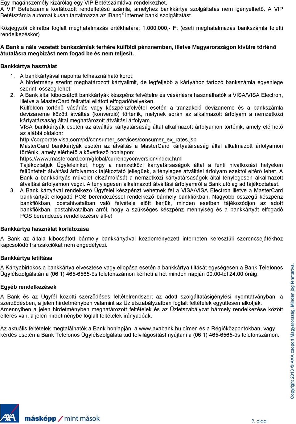 000,- Ft (eseti meghatalmazás bankszámla feletti rendelkezéskor) A Bank a nála vezetett bankszámlák terhére külföldi pénznemben, illetve Magyarországon kívülre történő átutalásra megbízást nem fogad