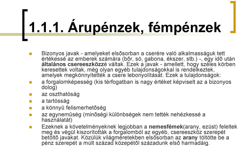 Ezek a javak - amellett, hogy széles körben keresettek voltak, még olyan egyéb tulajdonságokkal is rendelkeztek, amelyek megkönnyítették a csere lebonyolítását.