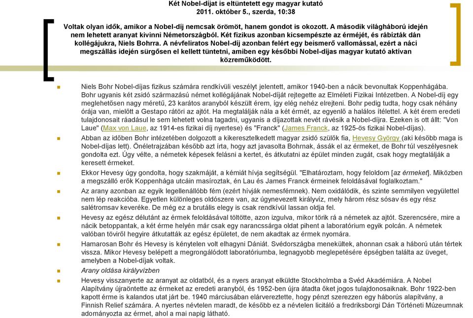 A névfeliratos Nobel-díj azonban felért egy beismerő vallomással, ezért a náci megszállás idején sürgősen el kellett tüntetni, amiben egy későbbi Nobel-díjas magyar kutató aktívan közreműködött.