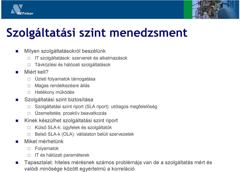 Üzemeltetés: proaktív beavatkozás Kinek készülhet szolgáltatási szint riport Külsı SLA-k: ügyfelek és szolgáltatók Belsı SLA-k (OLA): vállalaton belüli szervezetek