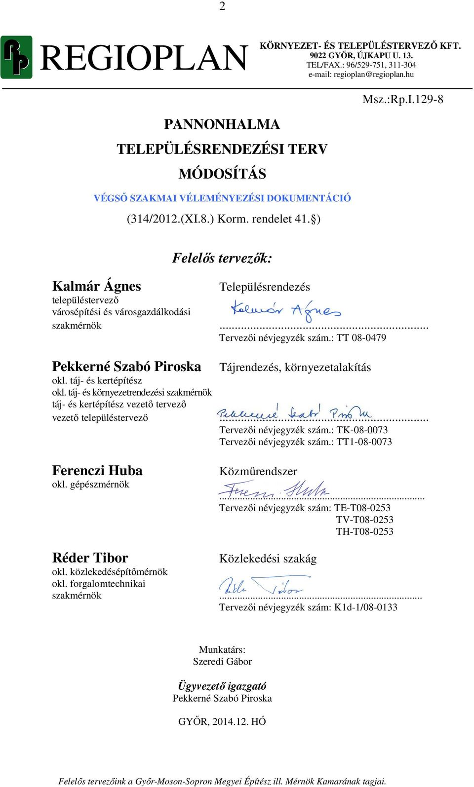 : TT 08-0479 Pekkerné Szabó Piroska Tájrendezés, környezetalakítás okl. táj- és kertépítész okl. táj- és környezetrendezési szakmérnök táj- és kertépítész vezető tervező vezető településtervező.