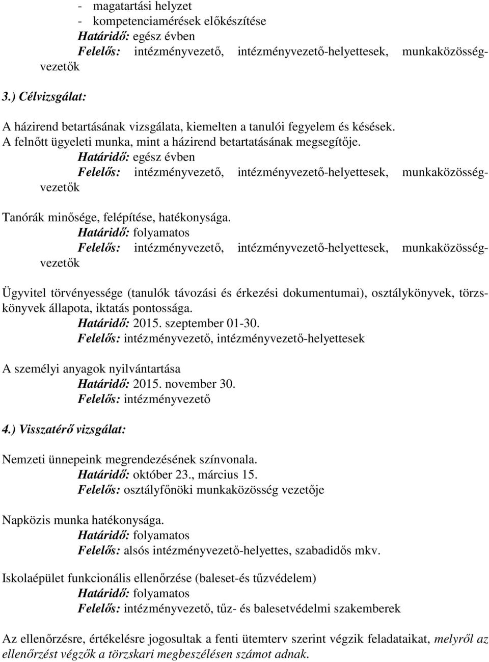 Határidő: egész évben Felelős: intézményvezető, intézményvezető-helyettesek, munkaközösségvezetők Tanórák minősége, felépítése, hatékonysága.