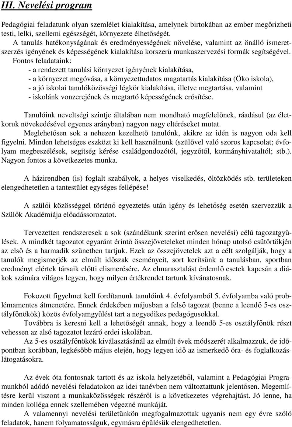 Fontos feladataink: - a rendezett tanulási környezet igényének kialakítása, - a környezet megóvása, a környezettudatos magatartás kialakítása (Öko iskola), - a jó iskolai tanulóközösségi légkör