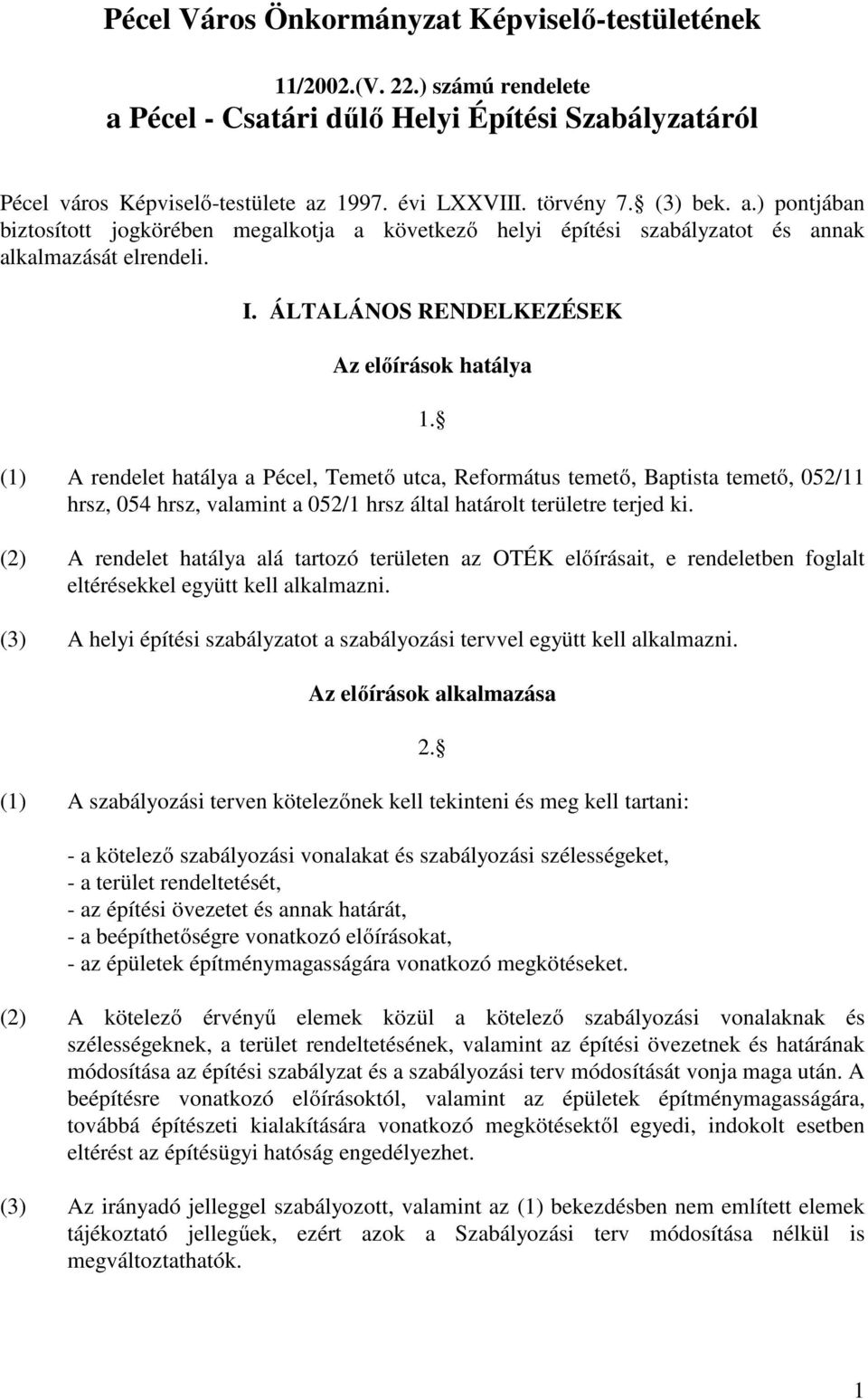 (1) A rendelet hatálya a Pécel, Temető utca, Református temető, Baptista temető, 052/11 hrsz, 054 hrsz, valamint a 052/1 hrsz által határolt területre terjed ki.