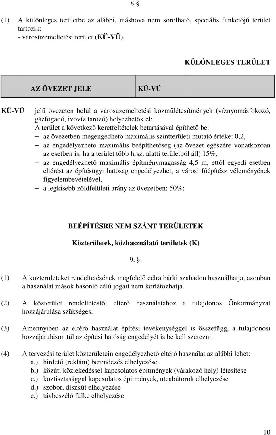 maximális szintterületi mutató értéke: 0,2, az engedélyezhető maximális beépíthetőség (az övezet egészére vonatkozóan az esetben is, ha a terület több hrsz.