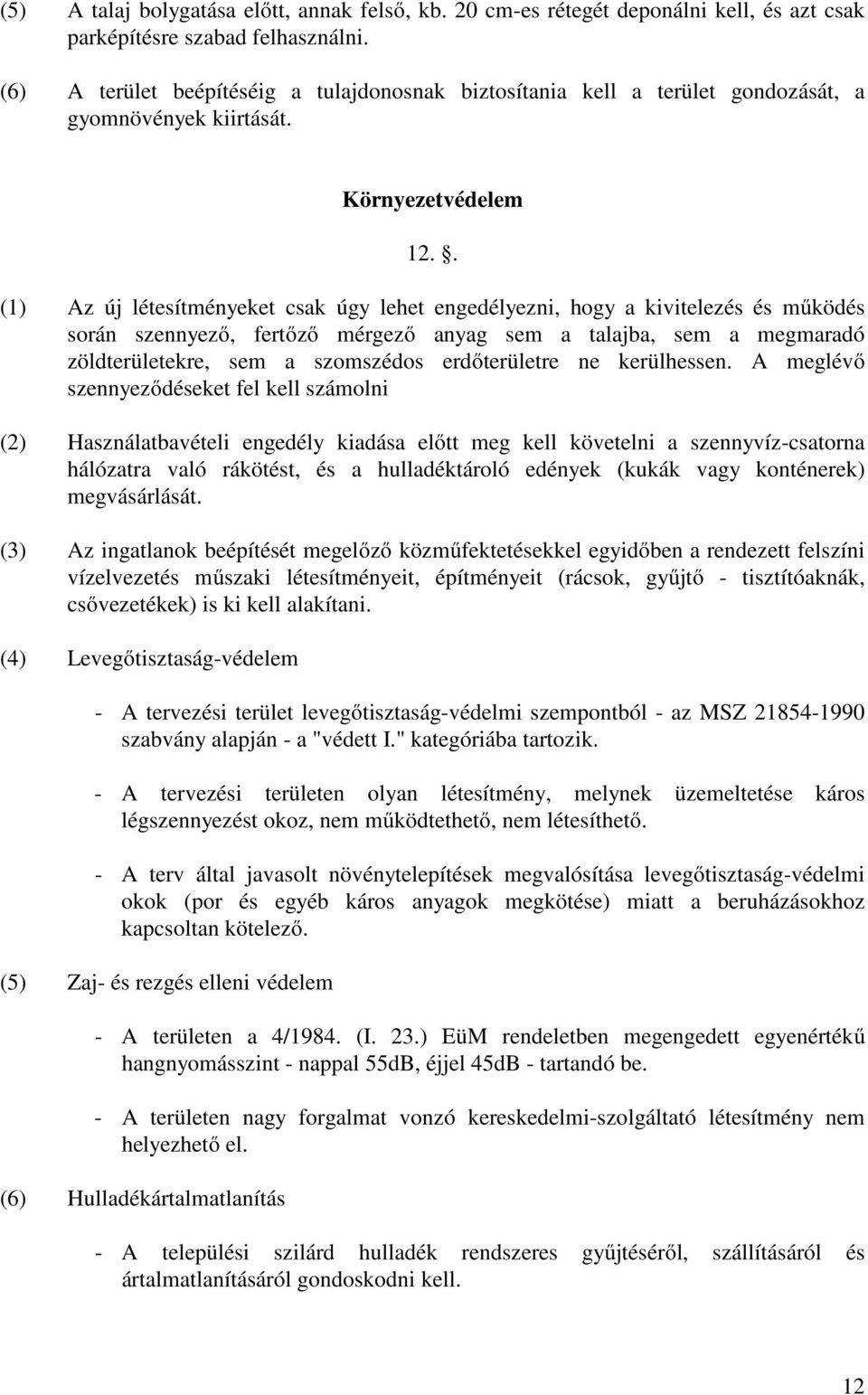 . (1) Az új létesítményeket csak úgy lehet engedélyezni, hogy a kivitelezés és működés során szennyező, fertőző mérgező anyag sem a talajba, sem a megmaradó zöldterületekre, sem a szomszédos