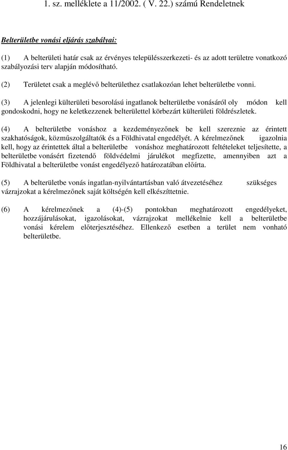 (2) Területet csak a meglévő belterülethez csatlakozóan lehet belterületbe vonni.