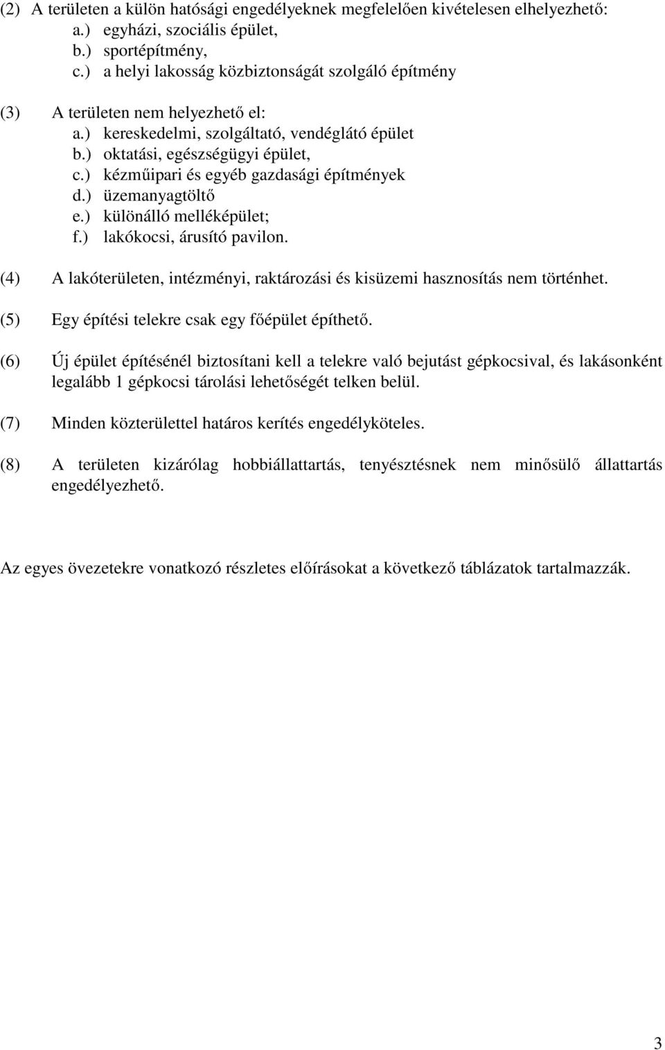 ) kézműipari és egyéb gazdasági építmények d.) üzemanyagtöltő e.) különálló melléképület; f.) lakókocsi, árusító pavilon.