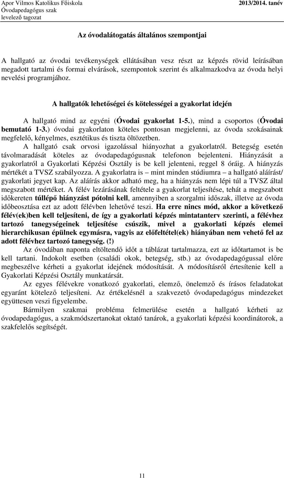 ) óvodai gyakorlaton köteles pontosan megjelenni, az óvoda szokásainak megfelelı, kényelmes, esztétikus és tiszta öltözetben. A hallgató csak orvosi igazolással hiányozhat a gyakorlatról.