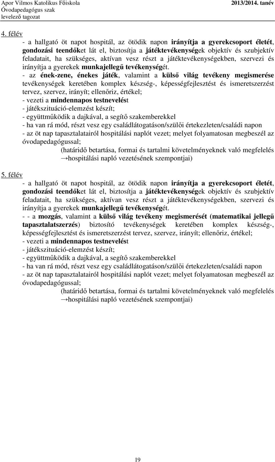 - az ének-zene, énekes játék, valamint a külsı világ tevékeny megismerése tevékenységek keretében komplex készség-, képességfejlesztést és ismeretszerzést tervez, szervez, irányít; ellenıriz,