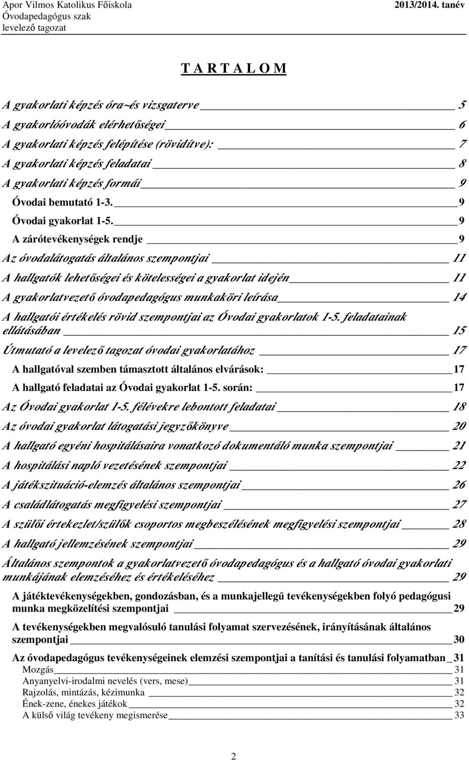 9 A zárótevékenységek rendje 9 Az óvodalátogatás általános szempontjai 11 A hallgatók lehetıségei és kötelességei a gyakorlat idején 11 A gyakorlatvezetı óvodapedagógus munkaköri leírása 14 A