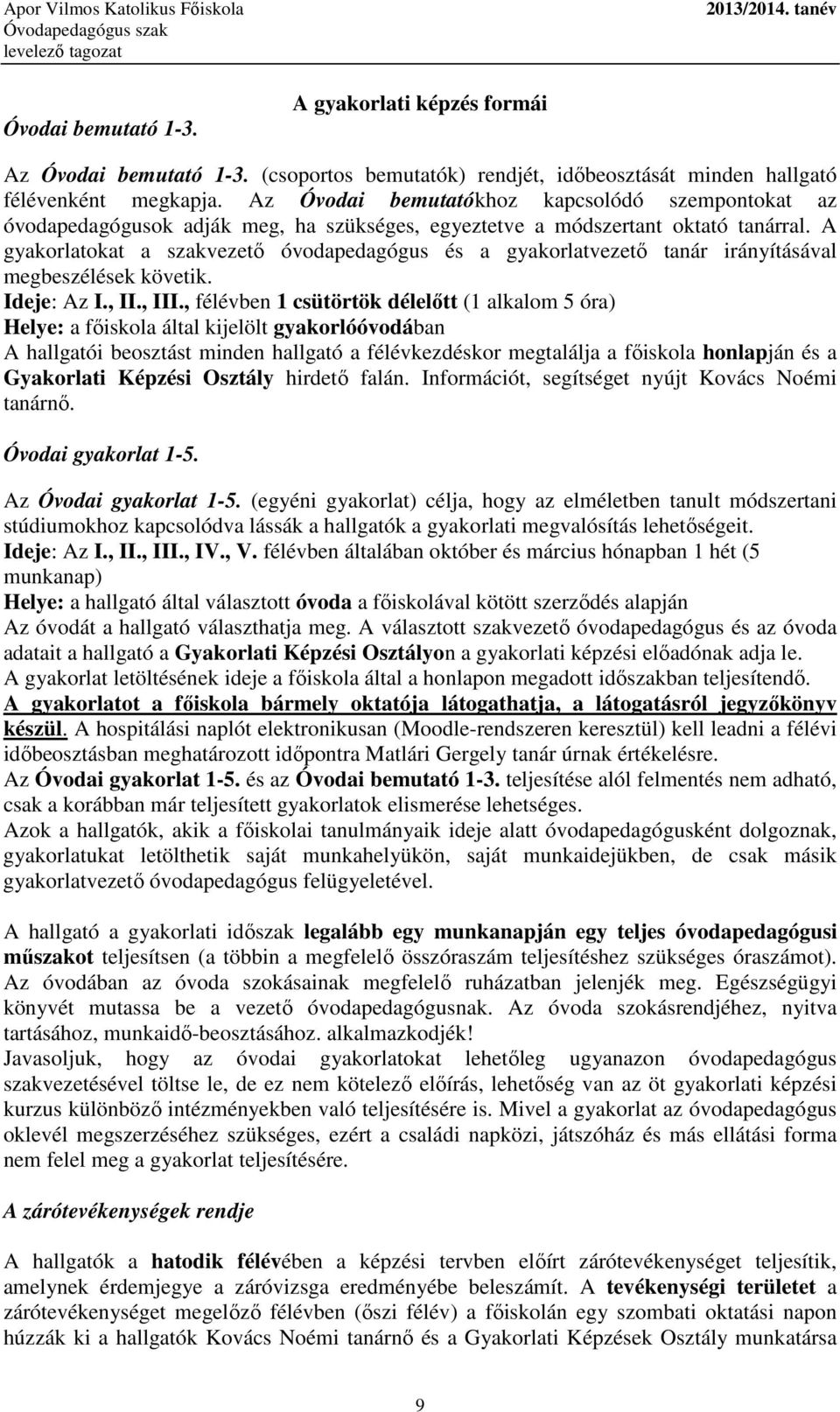 A gyakorlatokat a szakvezetı óvodapedagógus és a gyakorlatvezetı tanár irányításával megbeszélések követik. Ideje: Az I., II., III.
