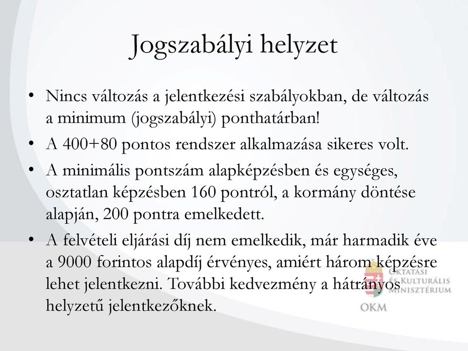 A minimális pontszám alapképzésben és egységes, osztatlan képzésben 160 pontról, a kormány döntése alapján, 200 pontra