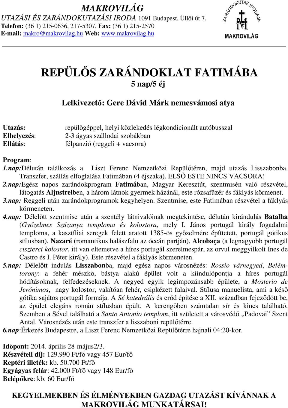 nap:Egész napos zarándokprogram Fatimában, Magyar Keresztút, szentmisén való részvétel, látogatás Aljustrelben, a három látnok gyermek házánál, este rózsafüzér és fáklyás körmenet. 3.