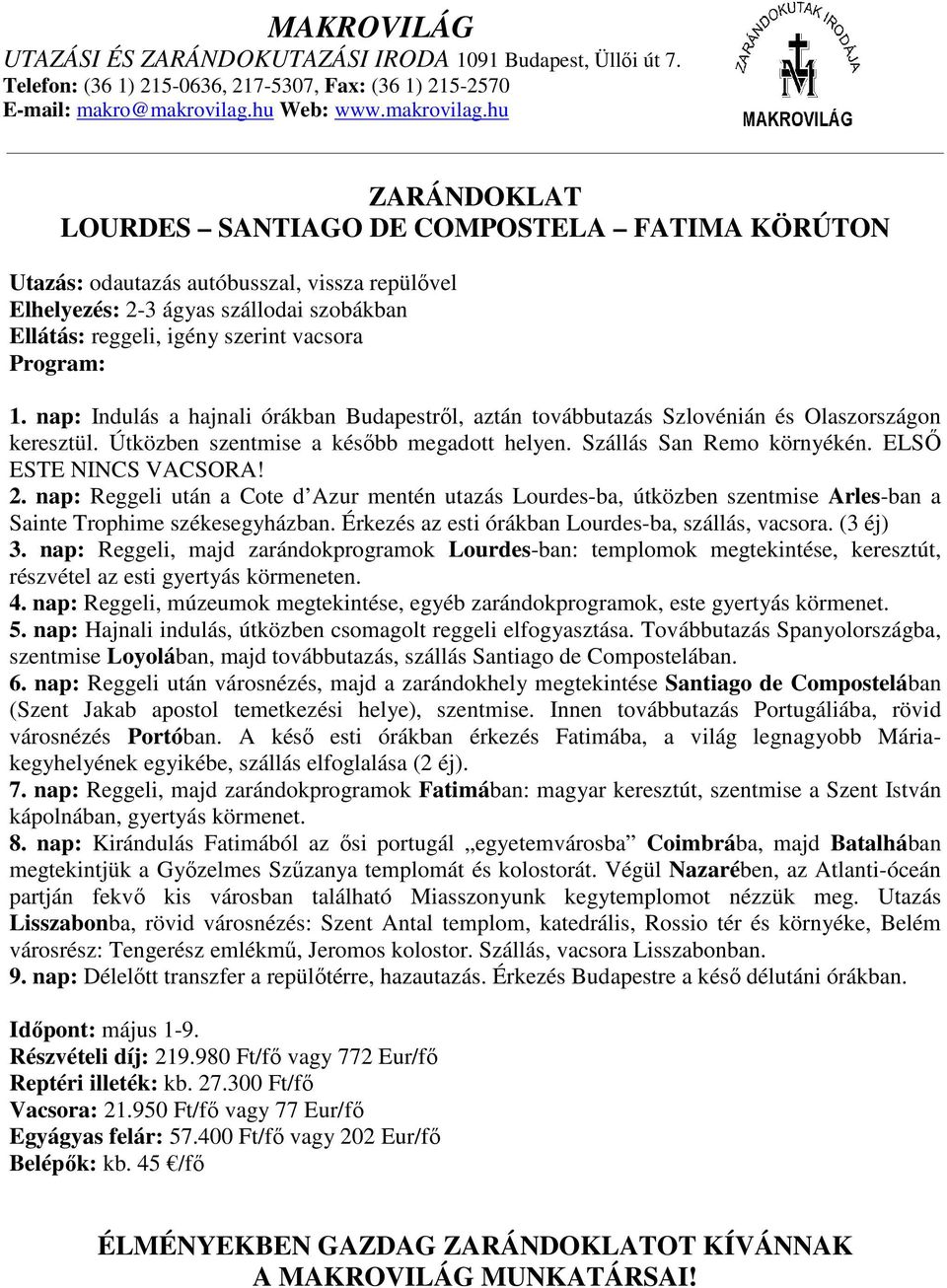 2. nap: Reggeli után a Cote d Azur mentén utazás Lourdes-ba, útközben szentmise Arles-ban a Sainte Trophime székesegyházban. Érkezés az esti órákban Lourdes-ba, szállás, vacsora. (3 éj) 3.